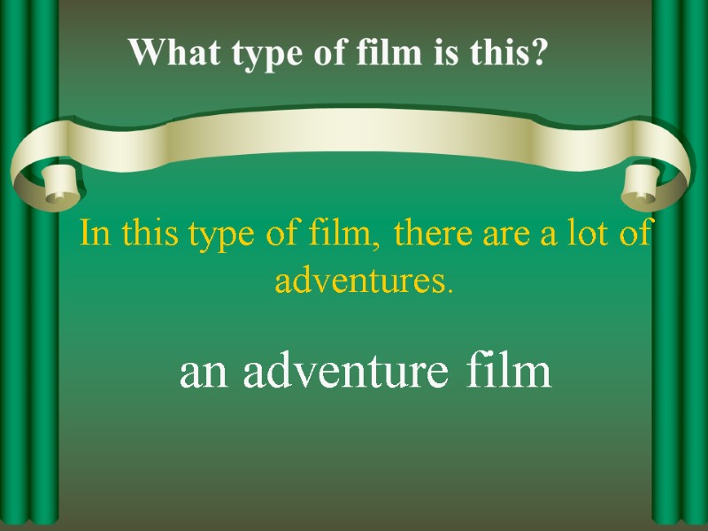 In this type of film, there are a lot of adventures. an adventure film